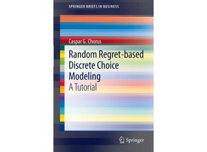 9783642291500 - SpringerBriefs in Business   Random Regret-based Discrete Choice Modeling - Caspar G Chorus Kartoniert (TB)