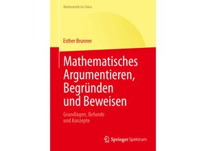 9783642418631 - Mathematik im Fokus   Mathematisches Argumentieren Begründen und Beweisen - Esther Brunner Kartoniert (TB)