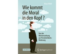 9783642554063 - Wie kommt die Moral in den Kopf? - Klaus Wahl Kartoniert (TB)