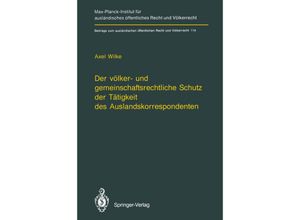 9783642789540 - Der völker- und gemeinschaftsrechtliche Schutz der Tätigkeit des Auslandskorrespondenten The Protection of Foreign Correspondents in International Law and Community Law - Axel Wilke Kartoniert (TB)