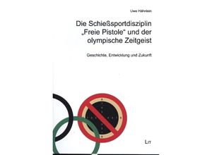 9783643153432 - Die Schießsportdisziplin Freie Pistole und der olympische Zeitgeist   Sportgeschichte Bd2 - Uwe Hähnlein Kartoniert (TB)