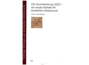 9783643153685 - Die Grundordnung 2022 - ein neues Narrativ im kirchlichen Arbeitsrecht   Tübinger Beiträge zum kirchlichen Arbeitsrecht Bd11 Kartoniert (TB)