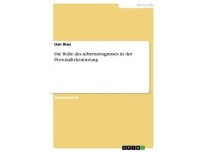 9783656416081 - Die Rolle des Arbeitszeugnisses in der Personalrekrutierung - Dan Blau Kartoniert (TB)