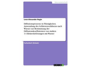 9783656988236 - Diffusionsprozesse in Flüssigkeiten Anwendung des Schlierenverfahrens nach Wiener zur Bestimmung der Diffusionskoeffizienten von starken 1-1-Elektrolytlösungen mit Wasser - Leon-Alexander Regin Kartoniert (TB)