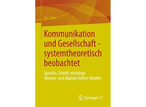 9783658004385 - Kommunikation und Gesellschaft - systemtheoretisch beobachtet - Iris Thye Kartoniert (TB)