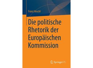 9783658010980 - Europa - Politik - Gesellschaft   Die politische Rhetorik der Europäischen Kommission - Franz Heschl Kartoniert (TB)