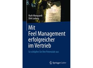 9783658018993 - Ruth Marquardt - GEBRAUCHT Mit Feel Management erfolgreicher im Vertrieb So schöpfen Sie Ihre Potenziale aus - Preis vom 02062023 050629 h