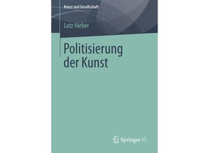 9783658020149 - Kunst und Gesellschaft   Politisierung der Kunst - Lutz Hieber Kartoniert (TB)