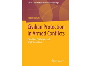 9783658022051 - Globale Gesellschaft und internationale Beziehungen   Civilian Protection in Armed Conflicts - Robert Schütte Kartoniert (TB)