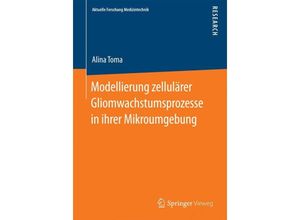 9783658046835 - Aktuelle Forschung Medizintechnik - Latest Research in Medical Engineering   Modellierung zellulärer Gliomwachstumsprozesse in ihrer Mikroumgebung - Alina Toma Kartoniert (TB)