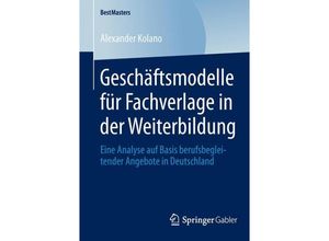 9783658047467 - BestMasters   Geschäftsmodelle für Fachverlage in der Weiterbildung - Alexander Kolano Kartoniert (TB)