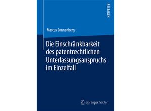 9783658048129 - Die Einschränkbarkeit des patentrechtlichen Unterlassungsanspruchs im Einzelfall - Marcus Sonnenberg Kartoniert (TB)