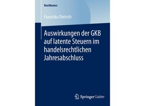 9783658048228 - BestMasters   Auswirkungen der GKB auf latente Steuern im handelsrechtlichen Jahresabschluss - Franziska Dietrich Kartoniert (TB)