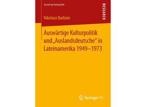 9783658052478 - Auswärtige Kulturpolitik   Auswärtige Kulturpolitik und Auslandsdeutsche in Lateinamerika 1949-1973 - Nikolaus Barbian Kartoniert (TB)