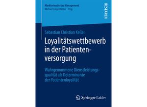 9783658056018 - Marktorientiertes Management   Loyalitätswettbewerb in der Patientenversorgung - Sebastian Christian Keßel Kartoniert (TB)