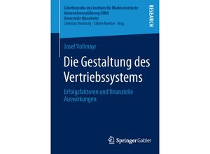 9783658057725 - Schriftenreihe des Instituts für Marktorientierte Unternehmensführung (IMU) Universität Mannheim   Die Gestaltung des Vertriebssystems - Josef Vollmayr Kartoniert (TB)