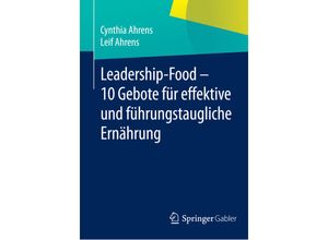 9783658058807 - Leadership-Food - 10 Gebote für effektive und führungstaugliche Ernährung - Cynthia Ahrens Leif Ahrens Kartoniert (TB)