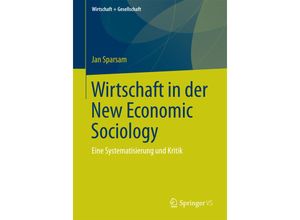 9783658075576 - Wirtschaft + Gesellschaft   Wirtschaft in der New Economic Sociology - Jan Sparsam Kartoniert (TB)