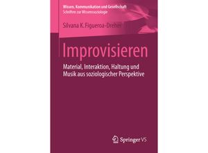 9783658075743 - Wissen Kommunikation und Gesellschaft   Improvisieren - Silvana Figueroa-Dreher Kartoniert (TB)