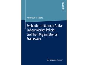 9783658081119 - Evaluation of German Active Labour Market Policies and their Organisational Framework - Christoph R Ehlert Kartoniert (TB)