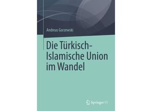 9783658088668 - Die Türkisch-Islamische Union im Wandel - Andreas Gorzewski Kartoniert (TB)