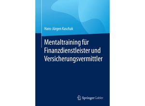 9783658090777 - Mentaltraining für Finanzdienstleister und Versicherungsvermittler - Hans-Jürgen Kaschak Kartoniert (TB)