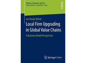 9783658097677 - Business Economics and Law   Local Firm Upgrading in Global Value Chains - Jan Hauke Holste Kartoniert (TB)