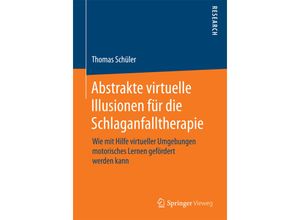 9783658100605 - Abstrakte virtuelle Illusionen für die Schlaganfalltherapie - Thomas Schüler Kartoniert (TB)