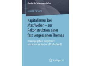 9783658101107 - Klassiker der Sozialwissenschaften   Kapitalismus bei Max Weber - zur Rekonstruktion eines fast vergessenen Themas - Talcott Parsons Kartoniert (TB)