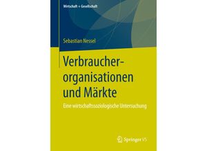 9783658110338 - Wirtschaft + Gesellschaft   Verbraucherorganisationen und Märkte - Sebastian Nessel Kartoniert (TB)