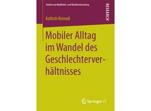 9783658112813 - Studien zur Mobilitäts- und Verkehrsforschung   Mobiler Alltag im Wandel des Geschlechterverhältnisses - Kathrin Konrad Kartoniert (TB)