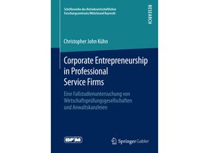 9783658116286 - Schriftenreihe des Betriebswirtschaftlichen Forschungszentrums Mittelstand Bayreuth   Corporate Entrepreneurship in Professional Service Firms - Christopher John Kühn Kartoniert (TB)