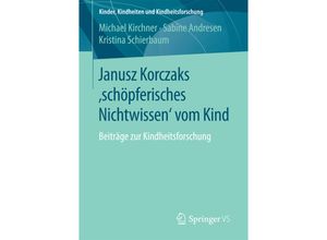 9783658116842 - Janusz Korczaks schöpferisches Nichtwissen vom Kind - Michael Kirchner Sabine Andresen Kristina Schierbaum Kartoniert (TB)