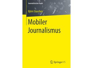 9783658117825 - Journalistische Praxis   Mobiler Journalismus - Björn Staschen Kartoniert (TB)