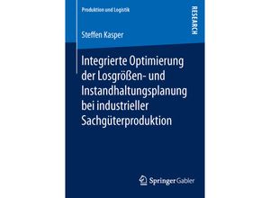 9783658119997 - Produktion und Logistik   Integrierte Optimierung der Losgrößen- und Instandhaltungsplanung bei industrieller Sachgüterproduktion - Steffen Kasper Kartoniert (TB)