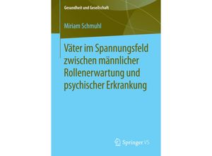 9783658120702 - Gesundheit und Gesellschaft   Väter im Spannungsfeld zwischen männlicher Rollenerwartung und psychischer Erkrankung   - Miriam Schmuhl Kartoniert (TB)