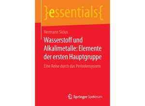 9783658122676 - Essentials   Wasserstoff und Alkalimetalle Elemente der ersten Hauptgruppe - Hermann Sicius Kartoniert (TB)