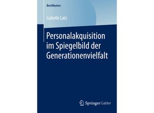 9783658123222 - BestMasters   Personalakquisition im Spiegelbild der Generationenvielfalt - Isabelle Latz Kartoniert (TB)