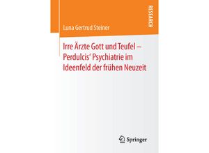 9783658123710 - Irre Ärzte Gott und Teufel - Perdulcis Psychiatrie im Ideenfeld der frühen Neuzeit - Luna Gertrud Steiner Kartoniert (TB)