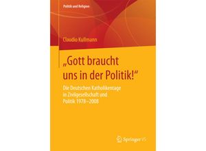 9783658124175 - Politik und Religion   Gott braucht uns in der Politik! - Claudio Kullmann Kartoniert (TB)