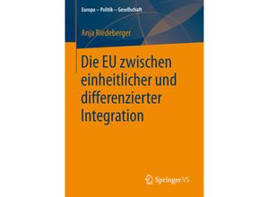 9783658127787 - Europa - Politik - Gesellschaft   Die EU zwischen einheitlicher und differenzierter Integration - Anja Riedeberger Kartoniert (TB)