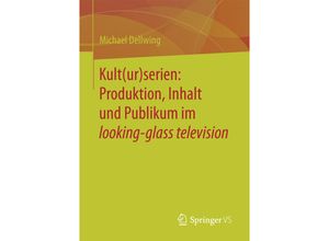 9783658131845 - Kult(ur)serien Produktion Inhalt und Publikum im looking-glass television - Michael Dellwing Kartoniert (TB)