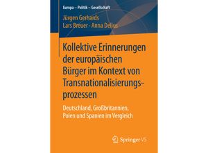 9783658134013 - Europa - Politik - Gesellschaft   Kollektive Erinnerungen der europäischen Bürger im Kontext von Transnationalisierungsprozessen - Jürgen Gerhards Lars Breuer Anna Delius Kartoniert (TB)