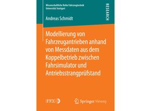 9783658134716 - Wissenschaftliche Reihe Fahrzeugtechnik Universität Stuttgart   Modellierung von Fahrzeugantrieben anhand von Messdaten aus dem Koppelbetrieb zwischen Fahrsimulator und Antriebsstrangprüfstand - Andreas Schmidt Kartoniert (TB)