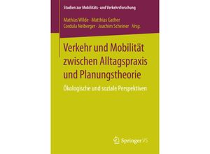 9783658137007 - Studien zur Mobilitäts- und Verkehrsforschung   Verkehr und Mobilität zwischen Alltagspraxis und Planungstheorie - ökologische und soziale Perspektiven Gebunden