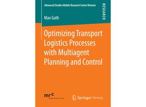 9783658140021 - Advanced Studies Mobile Research Center Bremen   Optimizing Transport Logistics Processes with Multiagent Planning and Control - Max Gath Kartoniert (TB)