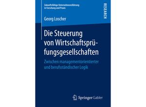 9783658145422 - Zukunftsfähige Unternehmensführung in Forschung und Praxis   Die Steuerung von Wirtschaftsprüfungsgesellschaften - Georg Loscher Kartoniert (TB)