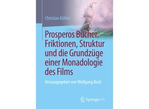 9783658149185 - Prosperos Bücher Friktionen Struktur und die Grundzüge einer Monadologie des Films - Christian Köhler Kartoniert (TB)