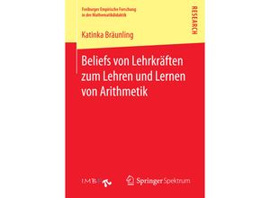 9783658150921 - Freiburger Empirische Forschung in der Mathematikdidaktik   Beliefs von Lehrkräften zum Lehren und Lernen von Arithmetik - Katinka Bräunling Kartoniert (TB)