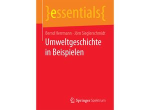 9783658154325 - essentials   Umweltgeschichte in Beispielen - Bernd Herrmann Jörn Sieglerschmidt Kartoniert (TB)